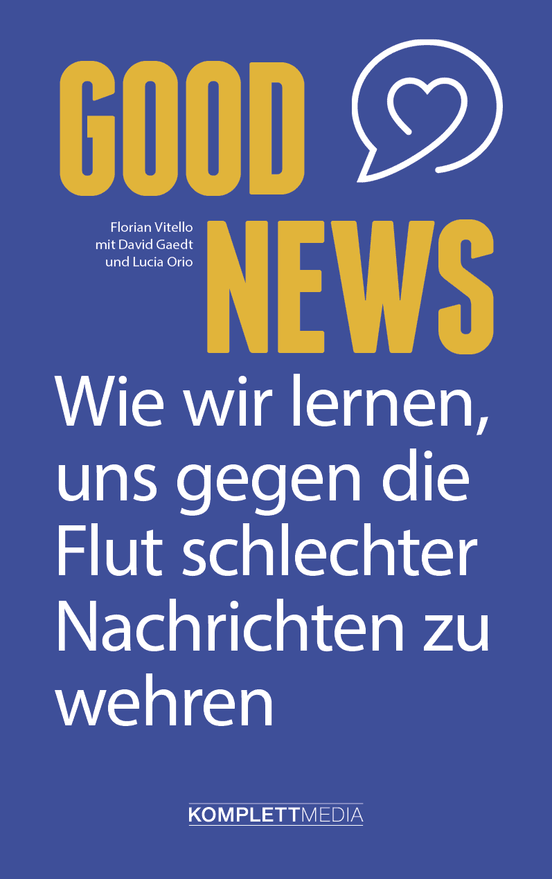 Good News - Wie wir lernen, uns gegen die Flut schlechter Nachrichten zu wehren
