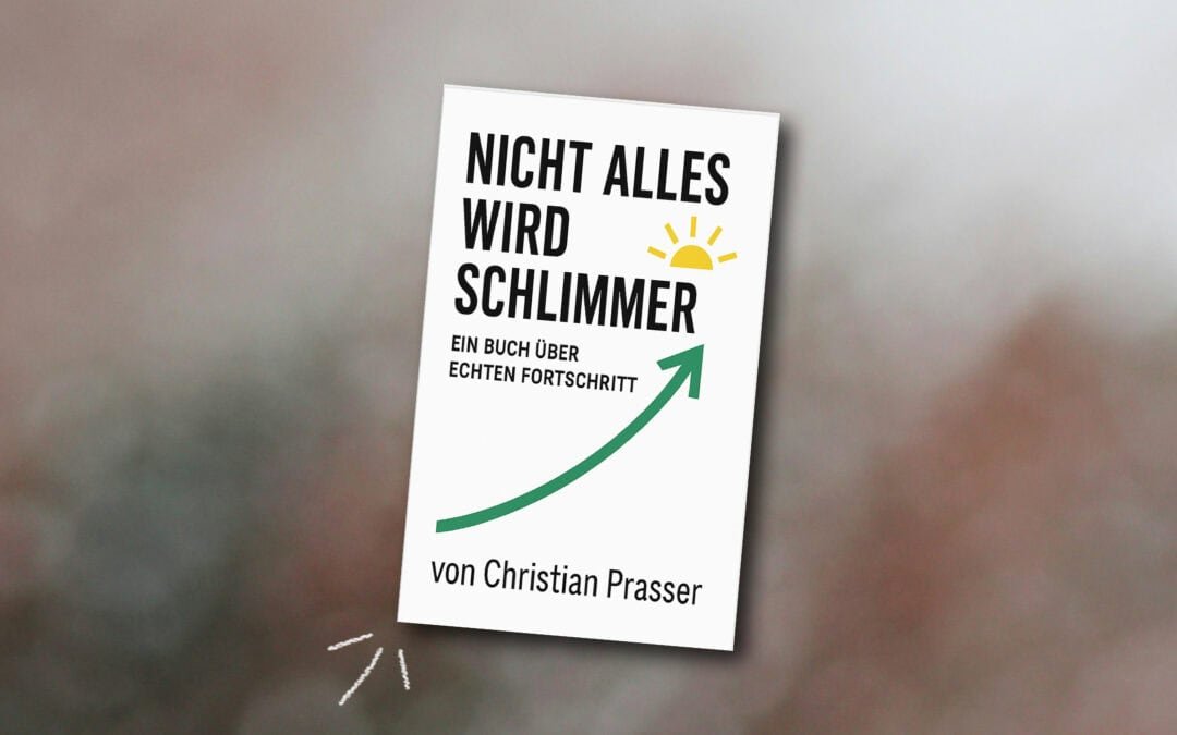 Buchvorstellung: „Nicht alles wird schlimmer“ von Christian Prasser